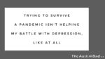 Trying to survive a pandemic isn’t helping my battle with #Depression, like at all
