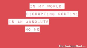 Read more about the article In my world, disrupting routine is an absolute no no
