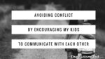 Avoiding conflict by encouraging my kids to communicate with each other