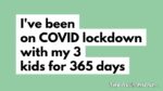 I’ve been on #COVID lockdown with my 3 kids for 365 days