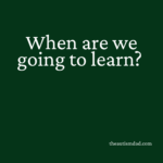 When are we going to learn?