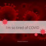 I’m so tired of COVID