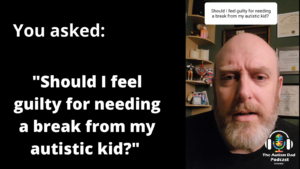 Read more about the article You asked: “Should I feel guilty for needing a break from my #autistic kid?”