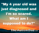 “My 4 year old was just diagnosed and I’m so scared. What am I supposed to do?”
